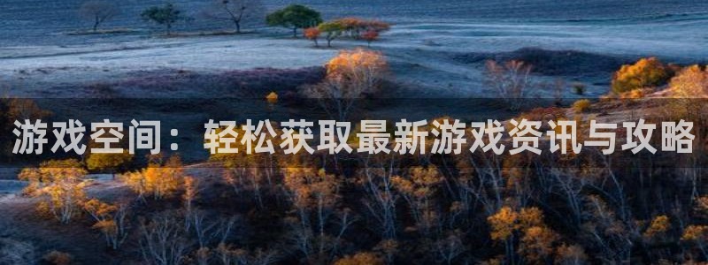 运达娱乐平台注册资金多少：游戏空间：轻松获取最新游戏资讯与攻
